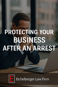 Protecting Your Business After an Arrest